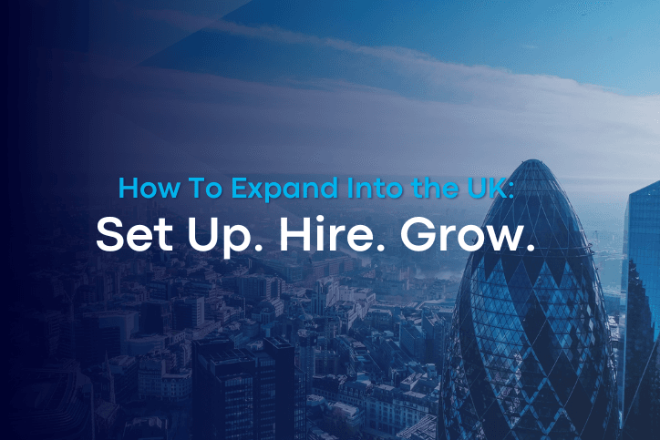 How To Expand Into the UK: Set Up. Hire. Grow.